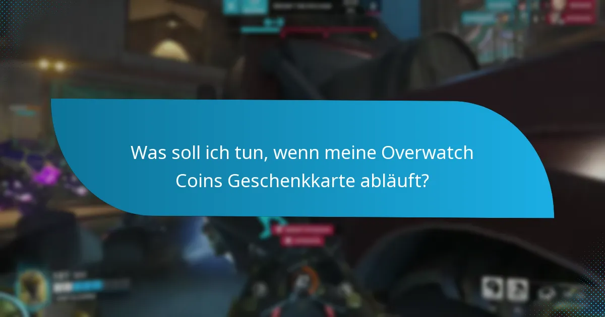 Was soll ich tun, wenn meine Overwatch Coins Geschenkkarte abläuft?