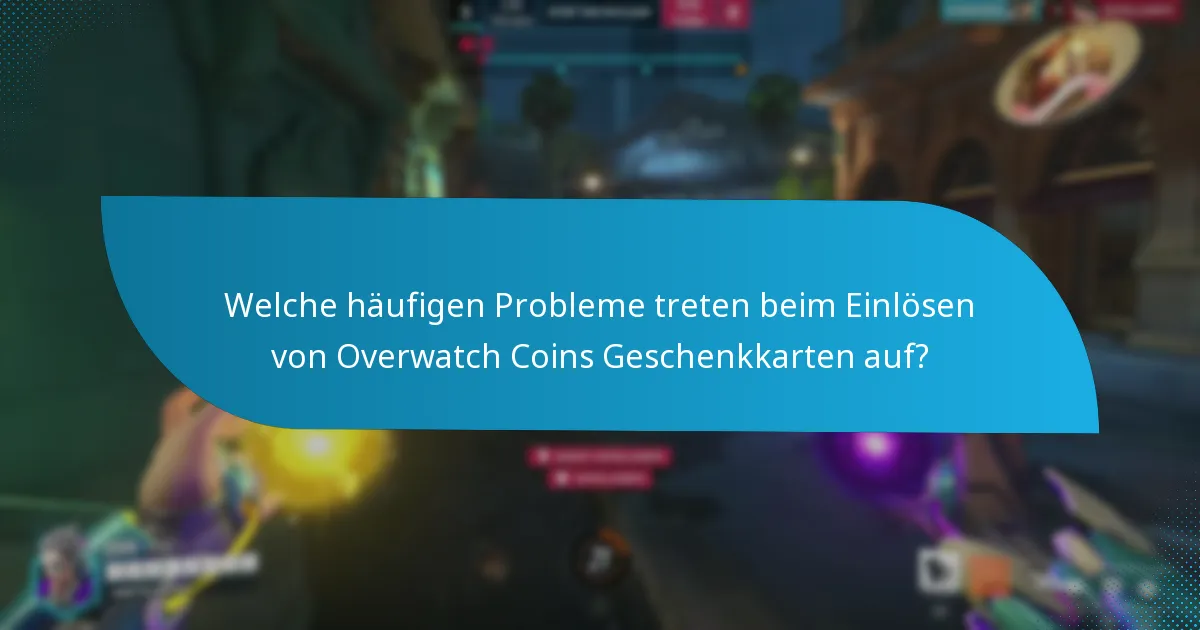 Welche häufigen Probleme treten beim Einlösen von Overwatch Coins Geschenkkarten auf?