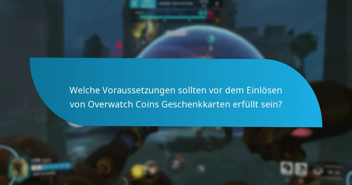 Welche Voraussetzungen sollten vor dem Einlösen von Overwatch Coins Geschenkkarten erfüllt sein?